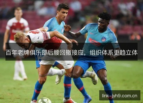 百年老牌俱乐部后腰回撤接应，组织体系更趋立体