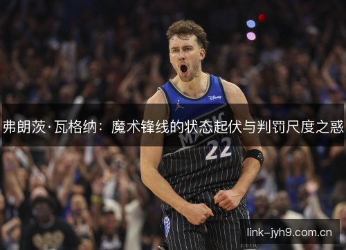 弗朗茨·瓦格纳：魔术锋线的状态起伏与判罚尺度之惑